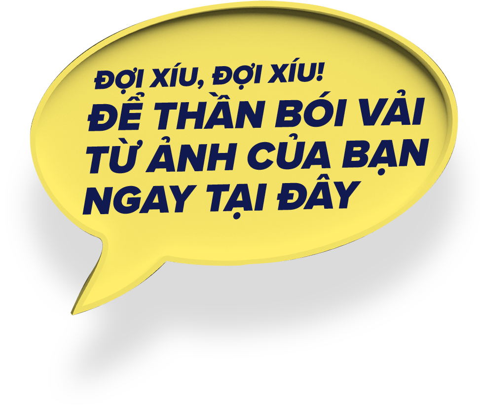 Đợi xíu đợi xíu! Để Thần Tài Bói Vải Từ Ảnh Của Bạn Ngay Tại Đây